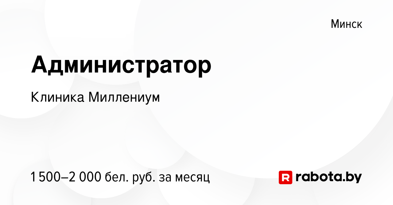 Вакансия Администратор в Минске, работа в компании Клиника Миллениум  (вакансия в архиве c 15 января 2024)