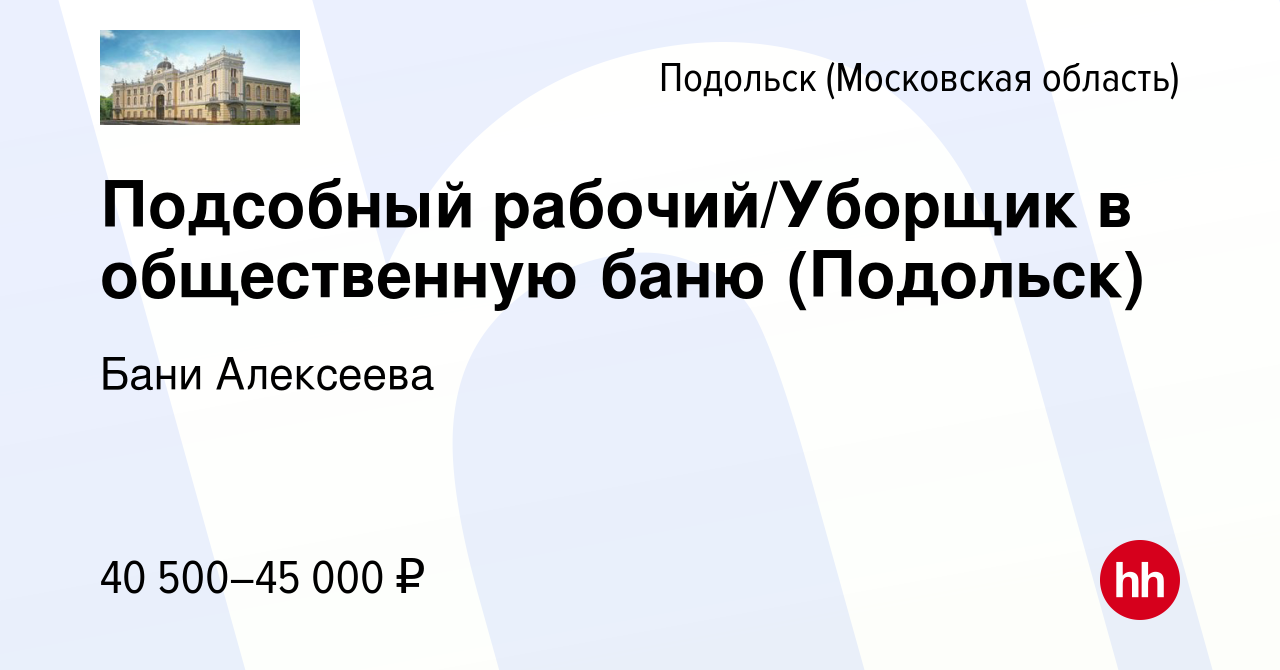 Вакансия Подсобный рабочий/Уборщик в общественную баню (Подольск) в  Подольске (Московская область), работа в компании Бани Алексеева (вакансия  в архиве c 1 марта 2024)