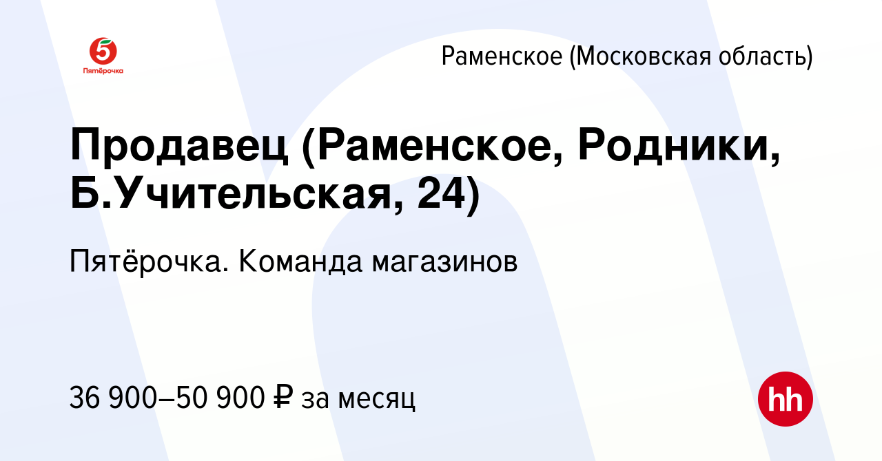 Вакансия Продавец (Раменское, Родники, Б.Учительская, 24) в Раменском,  работа в компании Пятёрочка. Команда магазинов (вакансия в архиве c 22  января 2024)