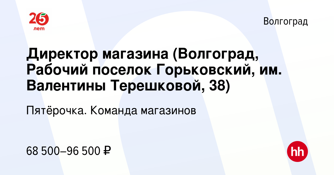 Вакансия Директор магазина (Волгоград, Рабочий поселок Горьковский, им.  Валентины Терешковой, 38) в Волгограде, работа в компании Пятёрочка.  Команда магазинов (вакансия в архиве c 22 января 2024)