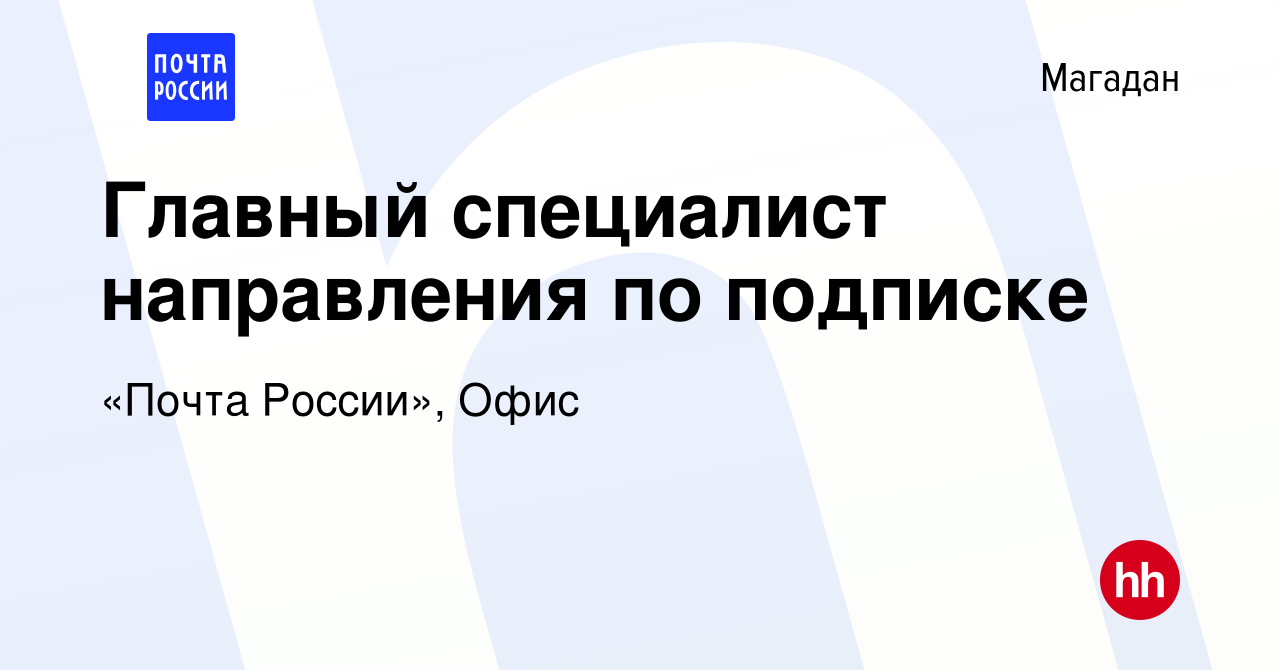 Вакансия Главный специалист направления по подписке в Магадане, работа в  компании «Почта России», Офис (вакансия в архиве c 23 января 2024)