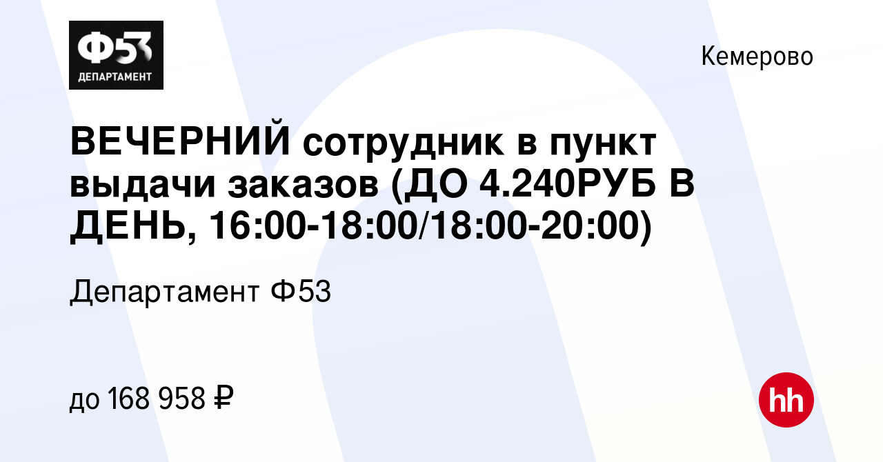 Вакансия ВЕЧЕРНИЙ сотрудник в пункт выдачи заказов (ДО 4.240РУБ В ДЕНЬ,  16:00-18:00/18:00-20:00) в Кемерове, работа в компании Департамент Ф53  (вакансия в архиве c 23 января 2024)