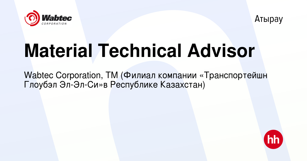 Вакансия Material Technical Advisor в Атырау, работа в компании Wabtec  Corporation, ТМ (Филиал компании «Транспортейшн Глоубэл Эл-Эл-Си»в  Республике Казахстан) (вакансия в архиве c 23 января 2024)