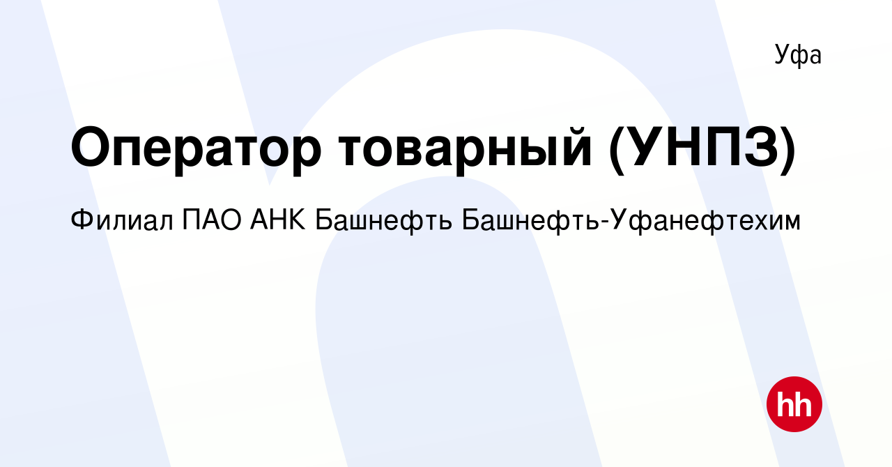 Вакансия Оператор товарный (УНПЗ) в Уфе, работа в компании Филиал ПАО АНК Башнефть  Башнефть-Уфанефтехим (вакансия в архиве c 23 января 2024)