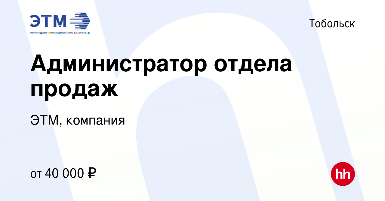 Вакансия Администратор отдела продаж в Тобольске, работа в компании ЭТМ,  компания (вакансия в архиве c 23 января 2024)