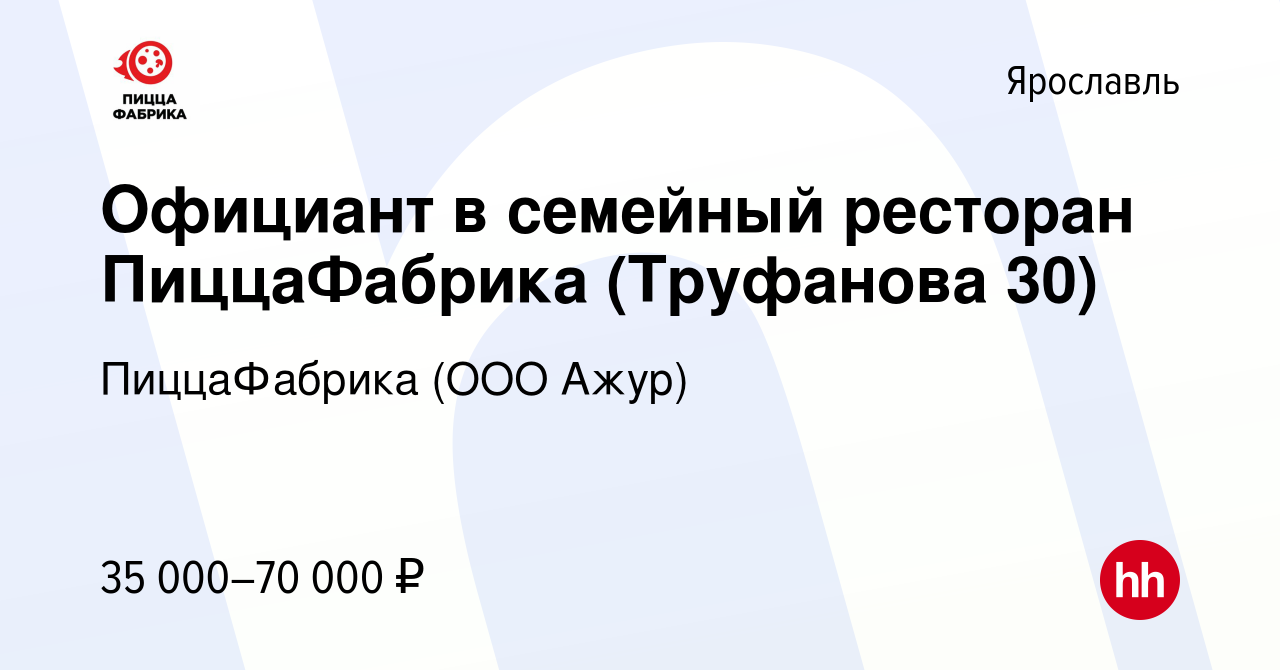 Вакансия Официант в семейный ресторан ПиццаФабрика (Труфанова 30) в  Ярославле, работа в компании ПиццаФабрика (ООО Ажур) (вакансия в архиве c  17 февраля 2024)