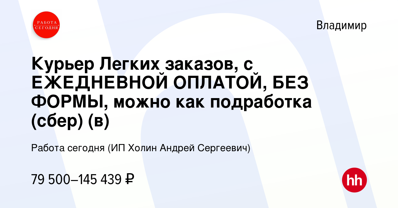 Вакансия Курьер Легких заказов, с ЕЖЕДНЕВНОЙ ОПЛАТОЙ, БЕЗ ФОРМЫ, можно как  подработка (сбер) (в) во Владимире, работа в компании Работа сегодня (ИП  Холин Андрей Сергеевич) (вакансия в архиве c 23 января 2024)