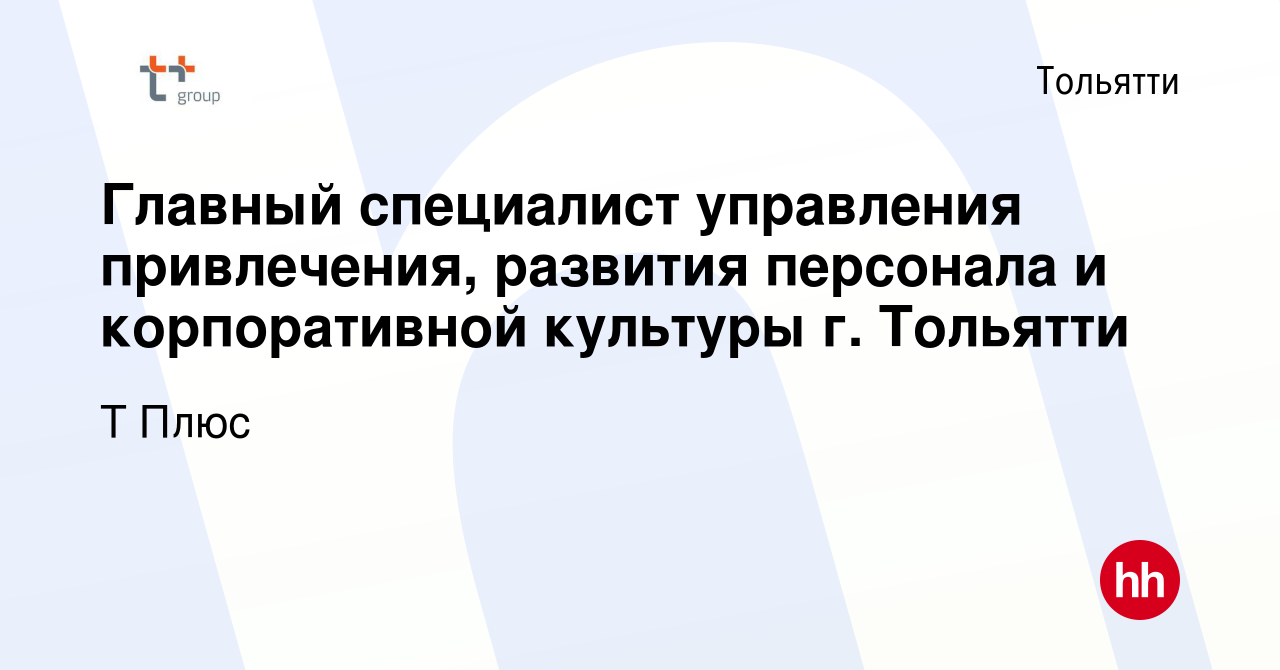 Вакансия Главный специалист управления привлечения, развития персонала и  корпоративной культуры г. Тольятти в Тольятти, работа в компании Т Плюс  (вакансия в архиве c 20 февраля 2024)