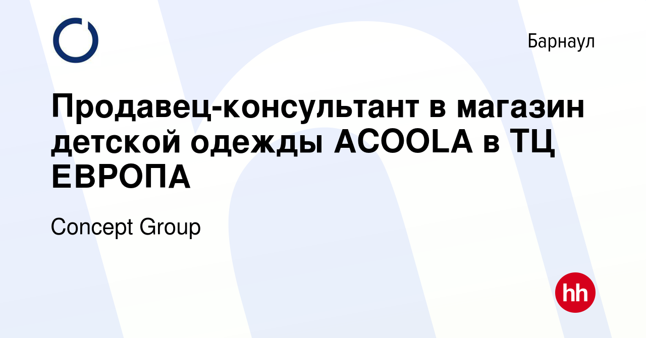 Вакансия Продавец-консультант в магазин детской одежды ACOOLA в ТЦ ЕВРОПА в  Барнауле, работа в компании Concept Group (вакансия в архиве c 1 февраля  2024)