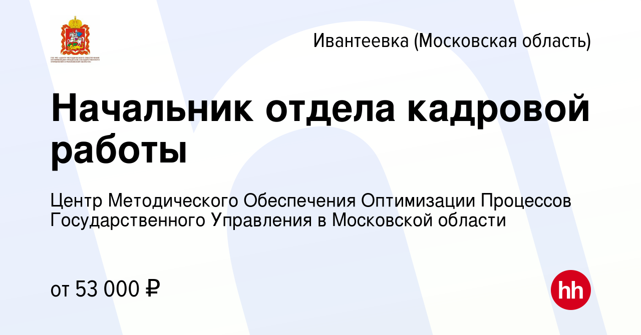 Вакансия Начальник отдела кадровой работы в Ивантеевке, работа в компании  Центр Методического Обеспечения Оптимизации Процессов Государственного  Управления в Московской области (вакансия в архиве c 20 марта 2024)