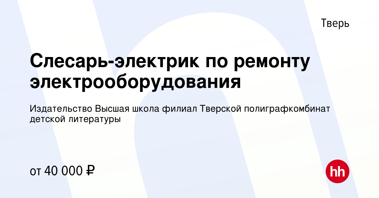 Вакансия Слесарь-электрик по ремонту электрооборудования в Твери, работа в  компании Издательство Высшая школа филиал Тверской полиграфкомбинат детской  литературы (вакансия в архиве c 24 января 2024)