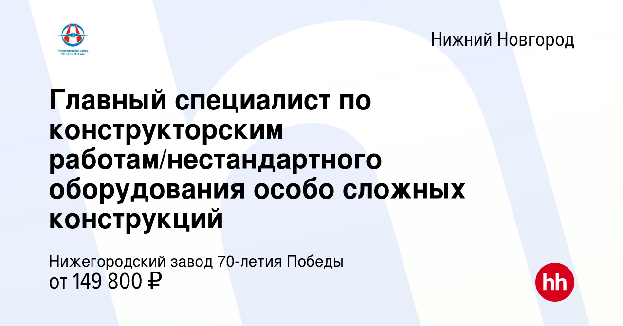 Вакансия Главный специалист по конструкторским работам/нестандартного  оборудования особо сложных конструкций в Нижнем Новгороде, работа в  компании Нижегородский завод 70-летия Победы (вакансия в архиве c 22  февраля 2024)