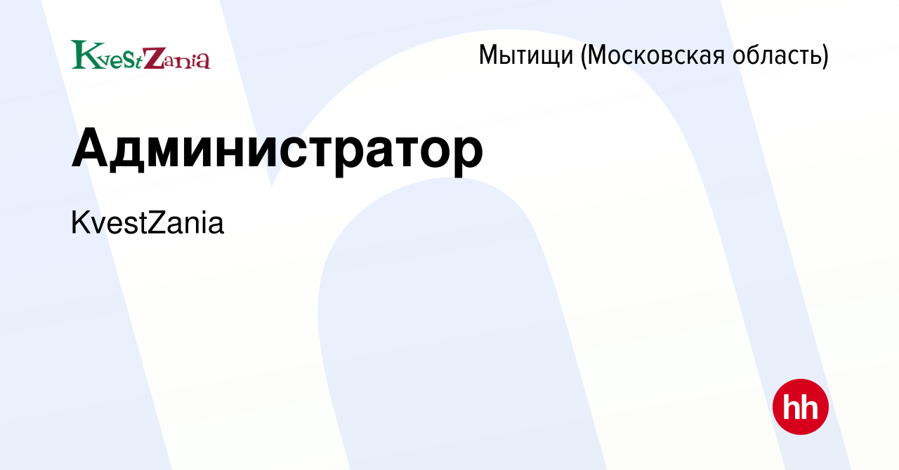 Вакансия Администратор в Мытищах, работа в компании KvestZania (вакансия в  архиве c 24 января 2024)