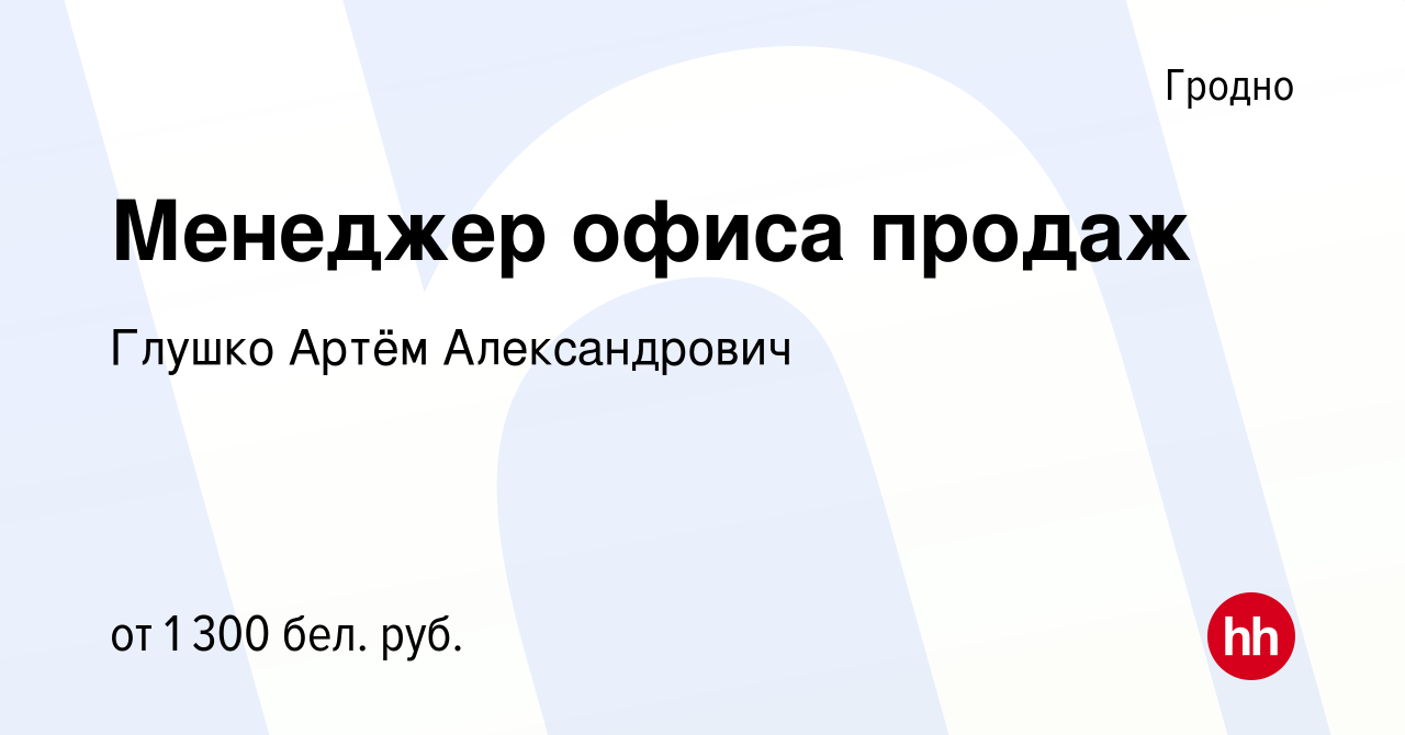 Вакансия Менеджер офиса продаж в Гродно, работа в компании Глушко Артём  Александрович (вакансия в архиве c 24 января 2024)