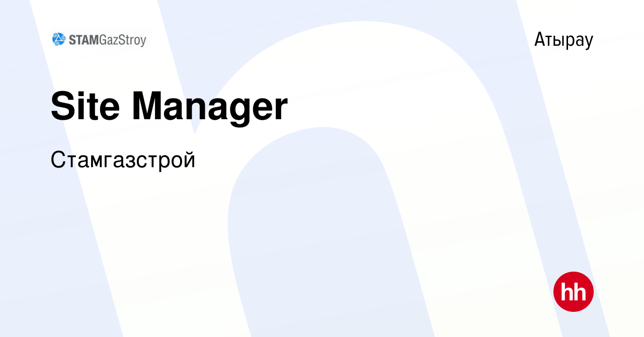 Вакансия Site Manager в Атырау, работа в компании Стамгазстрой (вакансия в  архиве c 24 января 2024)