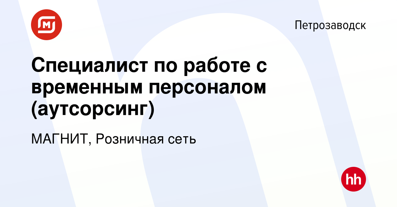 Вакансия Специалист по работе с временным персоналом (аутсорсинг) в  Петрозаводске, работа в компании МАГНИТ, Розничная сеть (вакансия в архиве  c 19 февраля 2024)