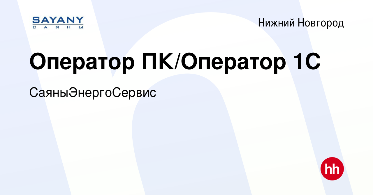 Вакансия Оператор ПК/Оператор 1С в Нижнем Новгороде, работа в компании  СаяныЭнергоСервис (вакансия в архиве c 24 января 2024)