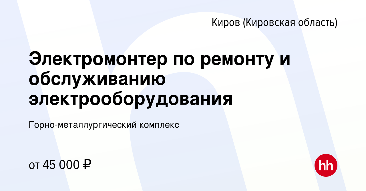 Вакансия Электромонтер по ремонту и обслуживанию электрооборудования в  Кирове (Кировская область), работа в компании Горно-металлургический  комплекс