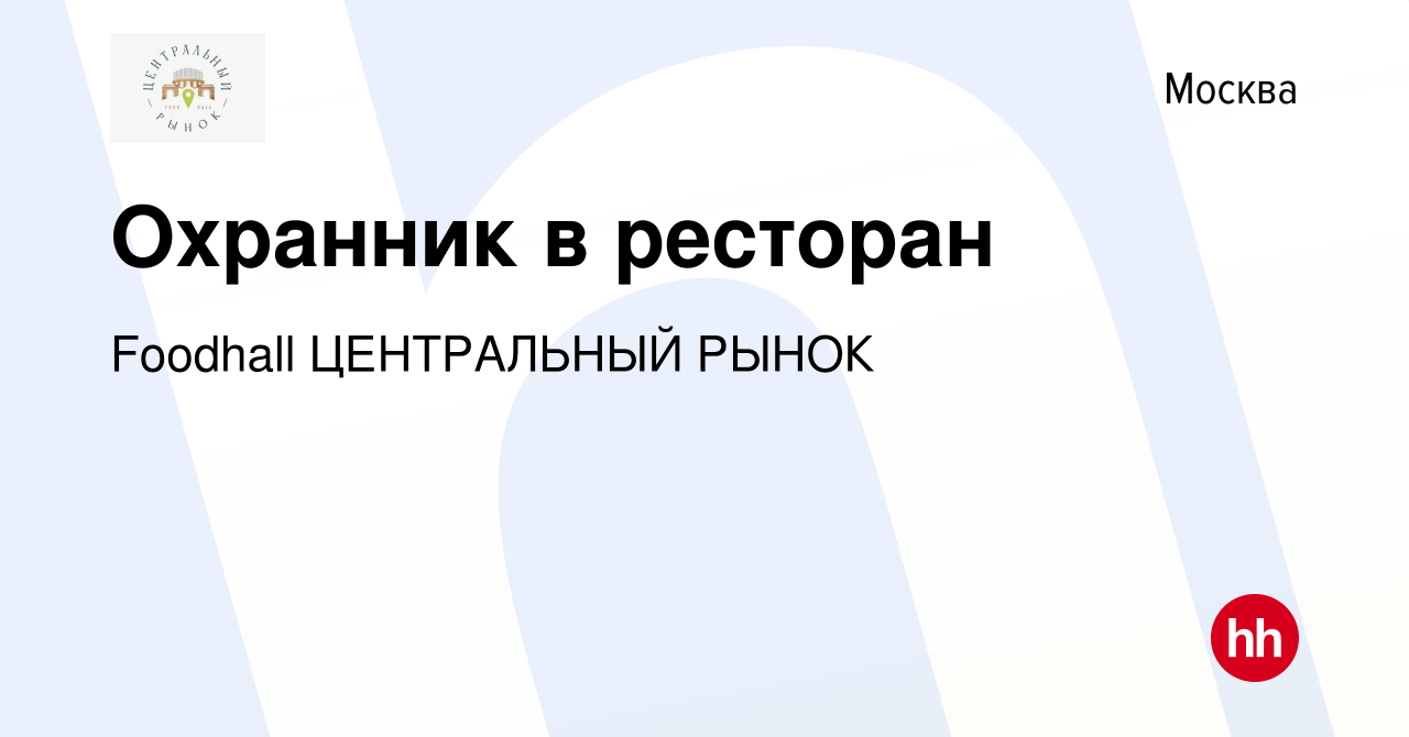 Вакансия Охранник в ресторан в Москве, работа в компании Foodhall  ЦЕНТРАЛЬНЫЙ РЫНОК (вакансия в архиве c 24 января 2024)