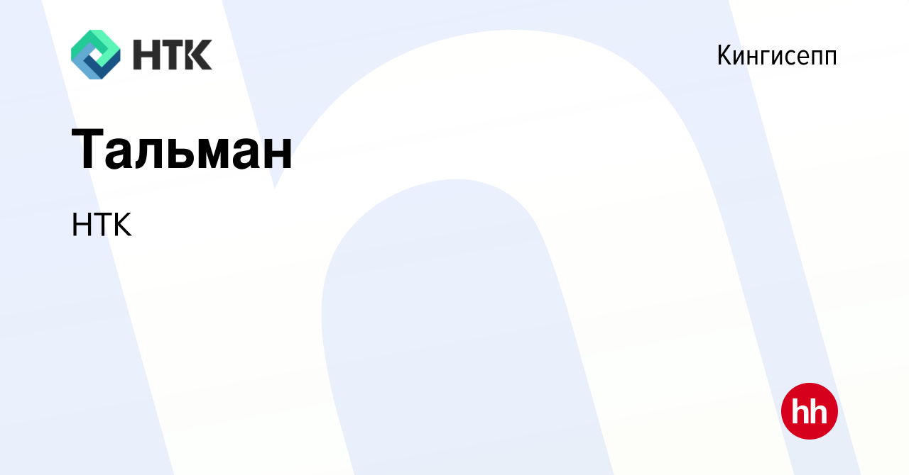 Вакансия Тальман в Кингисеппе, работа в компании НТК (вакансия в архиве c  24 января 2024)