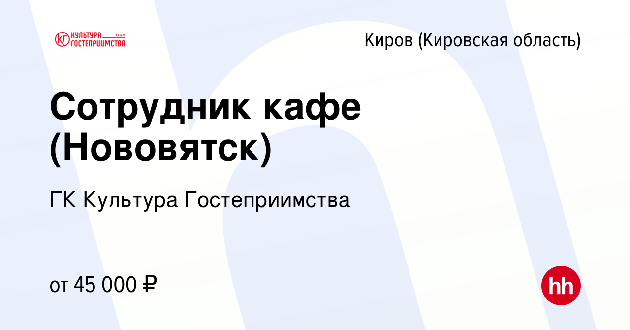 Вакансия Сотрудник кафе (Нововятск) в Кирове (Кировская область), работа в  компании ГК Культура Гостеприимства (вакансия в архиве c 24 января 2024)