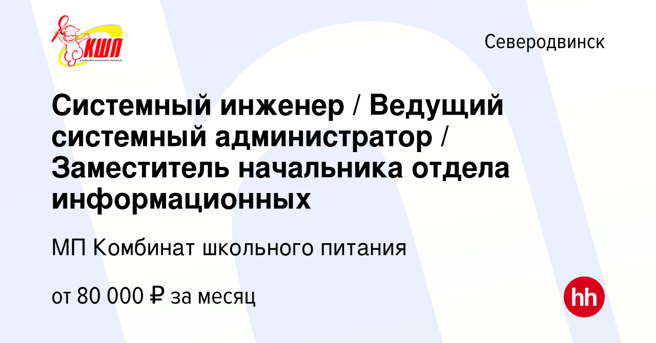 Вакансия Системный инженер / Ведущий системный администратор / Заместитель  начальника отдела информационных в Северодвинске, работа в компании МП  Комбинат школьного питания (вакансия в архиве c 14 марта 2024)