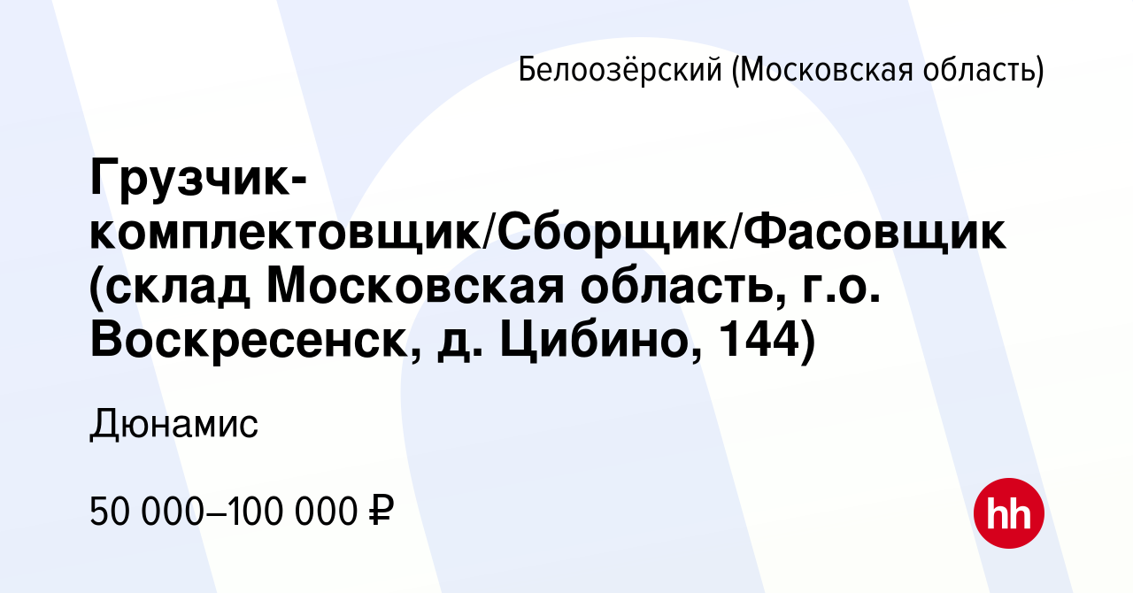 Вакансия Грузчик-комплектовщик/Сборщик/Фасовщик (склад Московская область,  г.о. Воскресенск, д. Цибино, 144) в Белоозёрском (Московской области),  работа в компании Дюнамис (вакансия в архиве c 24 января 2024)