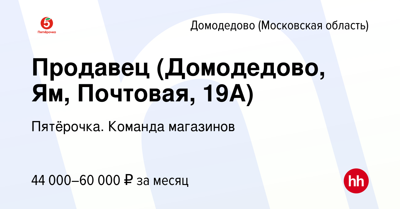 Вакансия Продавец (Домодедово, Ям, Почтовая, 19А) в Домодедово, работа в  компании Пятёрочка. Команда магазинов (вакансия в архиве c 24 января 2024)