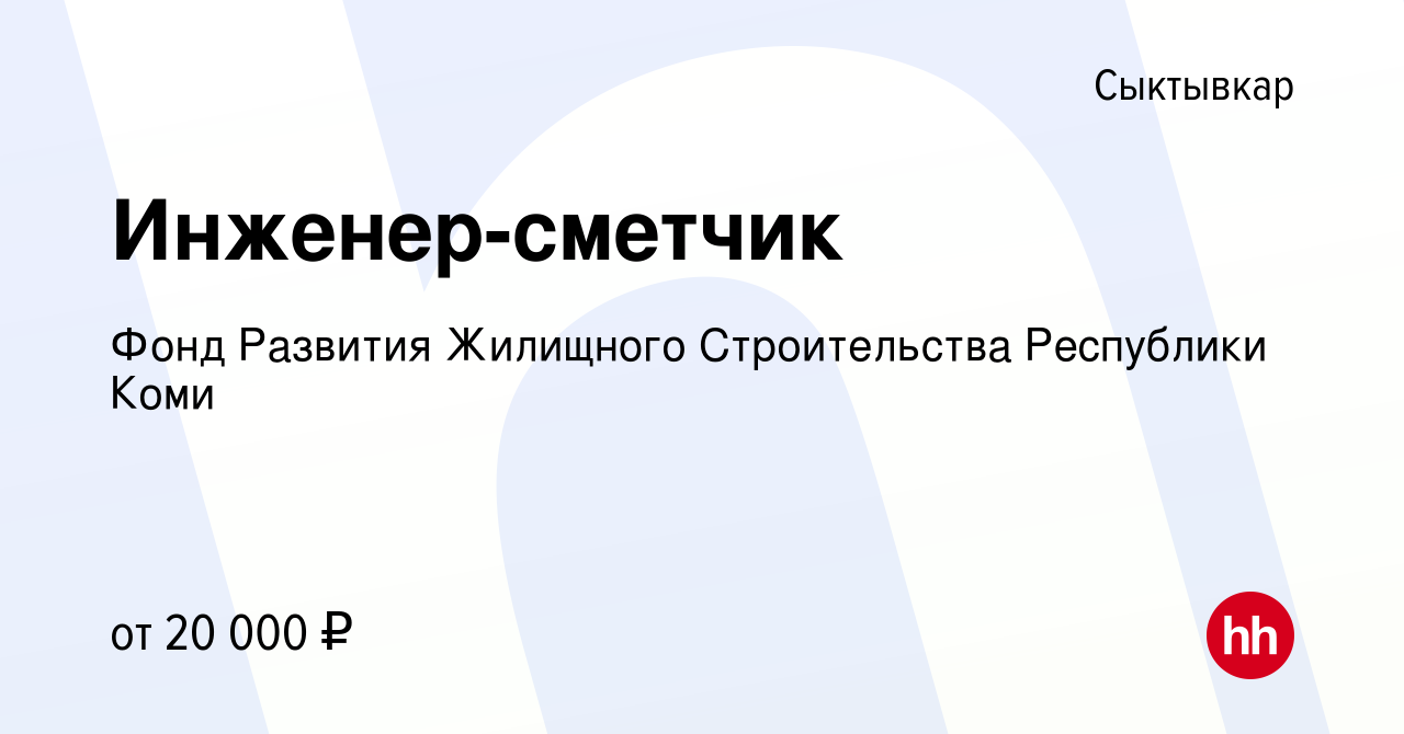 Вакансия Инженер-сметчик в Сыктывкаре, работа в компании Фонд Развития  Жилищного Строительства Республики Коми (вакансия в архиве c 15 ноября 2013)