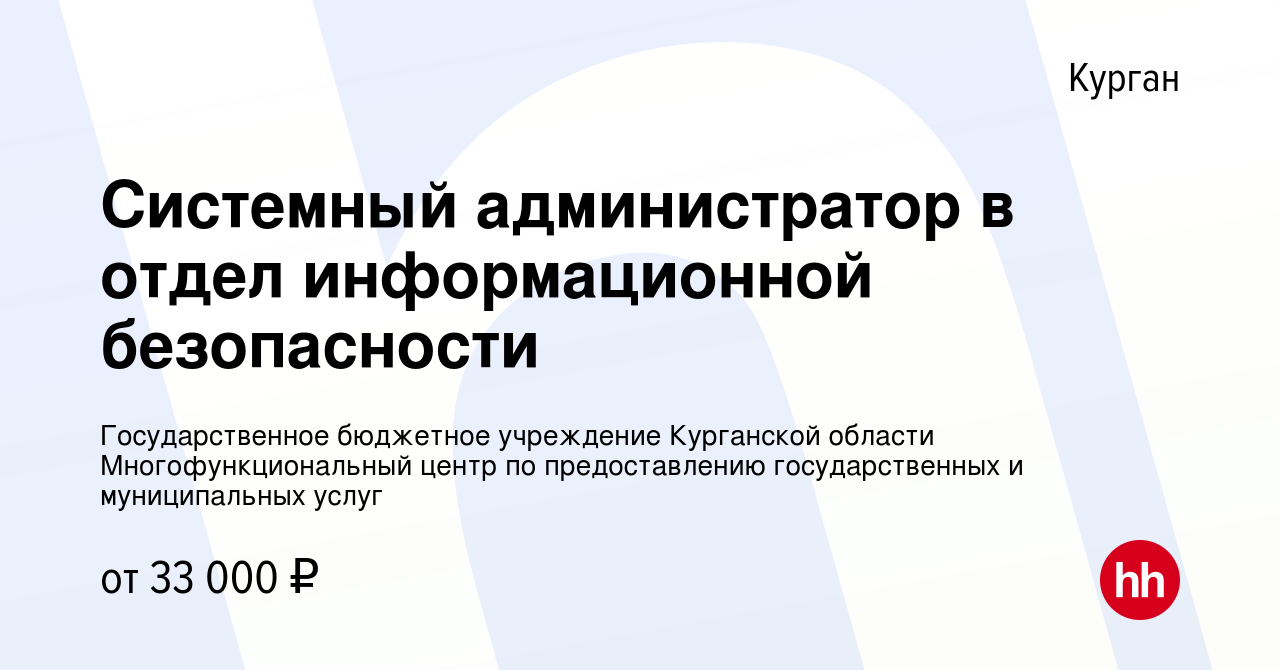 Вакансия Системный администратор в отдел информационной безопасности в  Кургане, работа в компании Государственное бюджетное учреждение Курганской  области Многофункциональный центр по предоставлению государственных и  муниципальных услуг (вакансия в ...