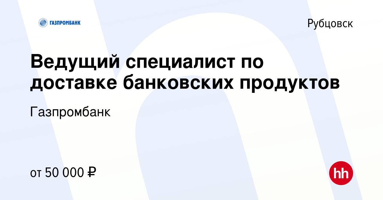 Вакансия Ведущий специалист по доставке банковских продуктов в Рубцовске,  работа в компании Газпромбанк (вакансия в архиве c 7 февраля 2024)