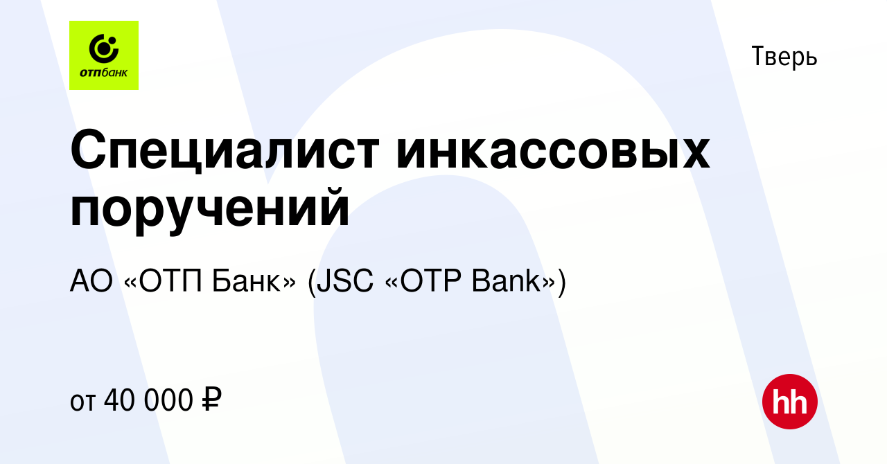 Вакансия Специалист инкассовых поручений в Твери, работа в компании АО «ОТП  Банк» (JSC «OTP Bank») (вакансия в архиве c 24 января 2024)