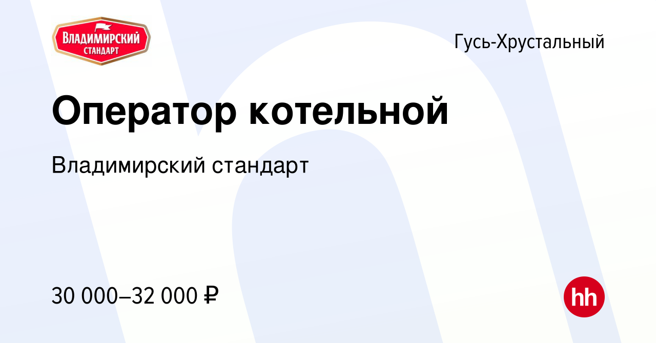 Вакансия Оператор котельной в Гусь-Хрустальном, работа в компании  Владимирский стандарт (вакансия в архиве c 24 января 2024)