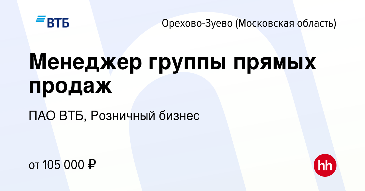 Вакансия Менеджер группы прямых продаж в Орехово-Зуево, работа в компании  ПАО ВТБ, Розничный бизнес (вакансия в архиве c 12 февраля 2024)