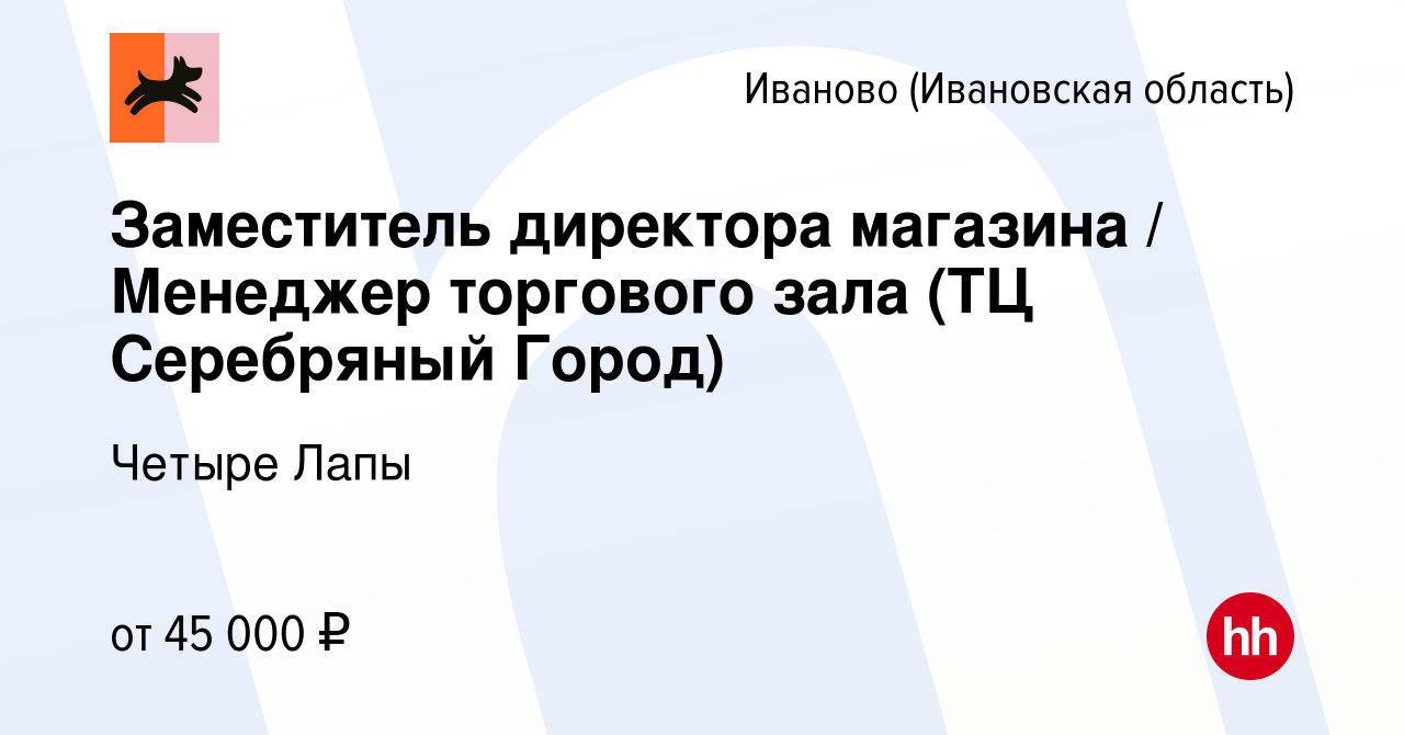 Вакансия Заместитель директора магазина / Менеджер торгового зала (ТЦ  Серебряный Город) в Иваново, работа в компании Четыре Лапы (вакансия в  архиве c 21 января 2024)