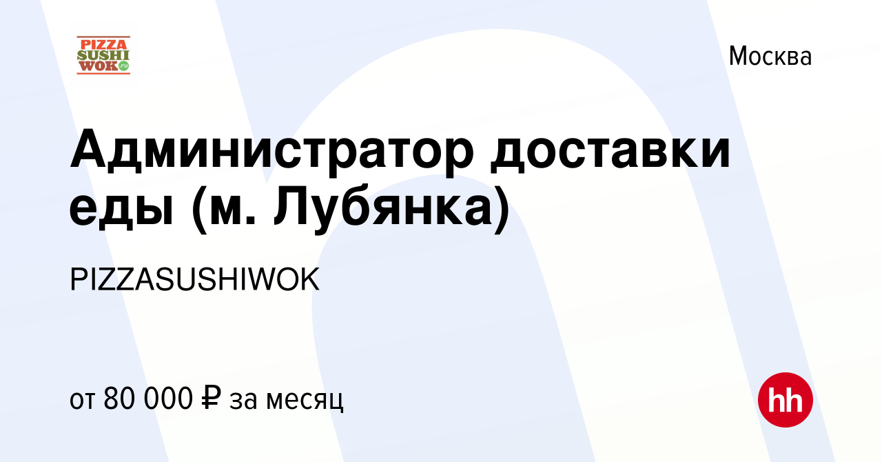 Вакансия Администратор доставки еды (м. Лубянка) в Москве, работа в  компании PIZZASUSHIWOK (вакансия в архиве c 25 января 2024)