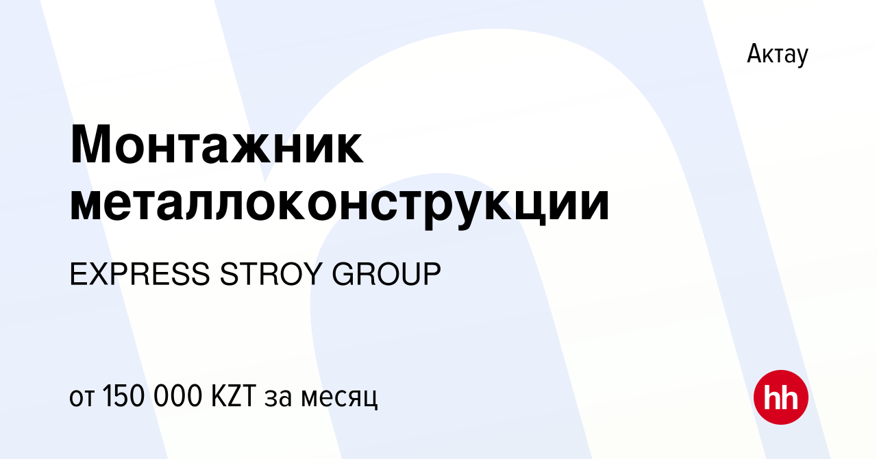 Вакансия Монтажник металлоконструкции в Актау, работа в компании EXPRESS  STROY GROUP (вакансия в архиве c 25 января 2024)