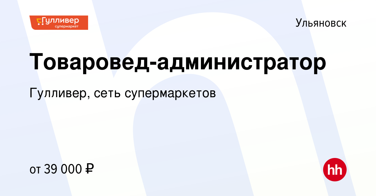 Вакансия Товаровед-администратор в Ульяновске, работа в компании Гулливер,  сеть супермаркетов (вакансия в архиве c 20 февраля 2024)