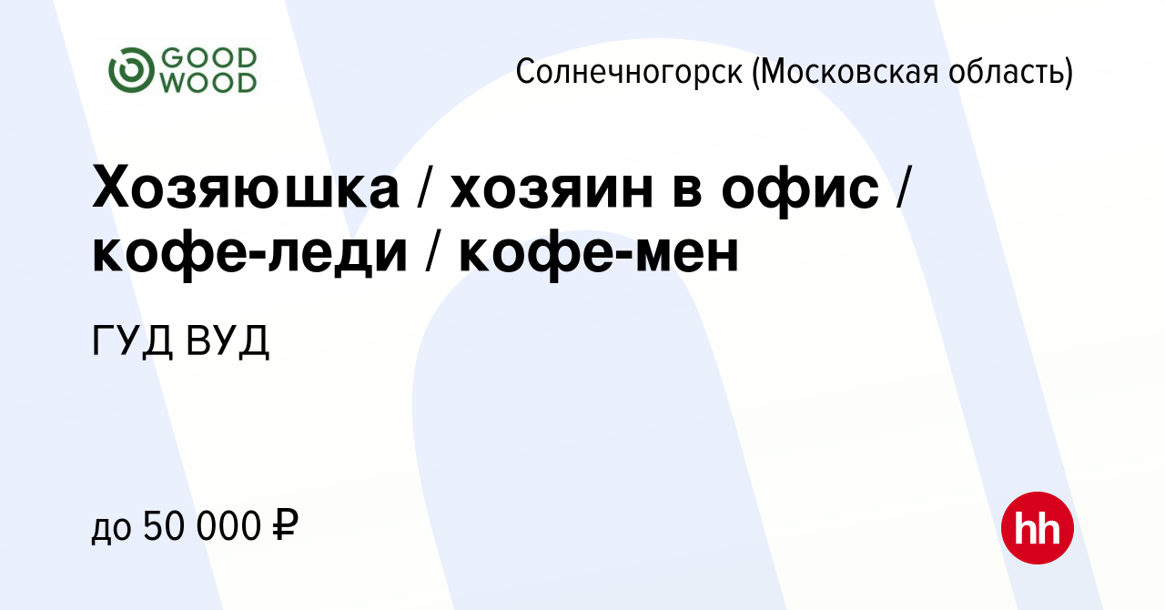 Вакансия Хозяюшка / хозяин в офис / кофе-леди / кофе-мен в Солнечногорске,  работа в компании ГУД ВУД (вакансия в архиве c 23 января 2024)