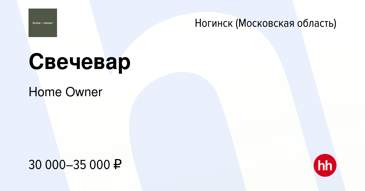 Вакансия Свечевар в Ногинске, работа в компании Home Owner (вакансия в  архиве c 25 января 2024)