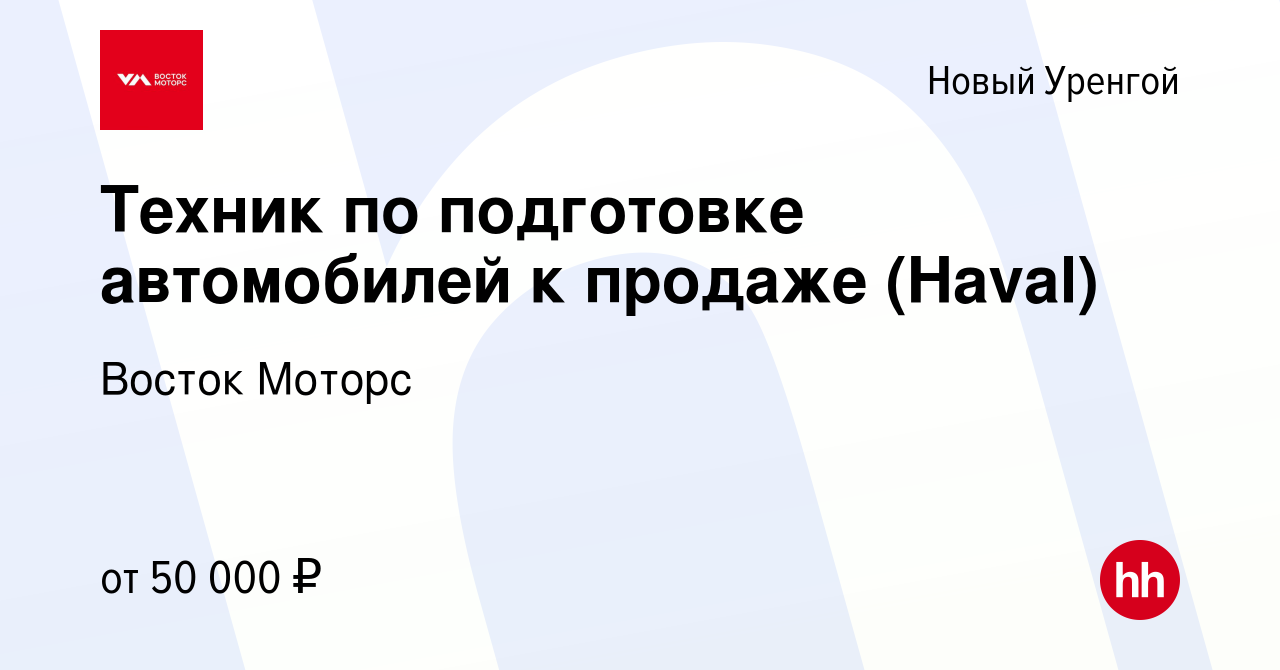 Вакансия Техник по подготовке автомобилей к продаже (Haval) в Новом Уренгое,  работа в компании Восток Моторс (вакансия в архиве c 22 февраля 2024)