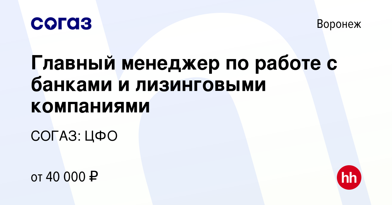 Вакансия Главный менеджер по работе с банками и лизинговыми компаниями в  Воронеже, работа в компании СОГАЗ: ЦФО (вакансия в архиве c 5 февраля 2024)