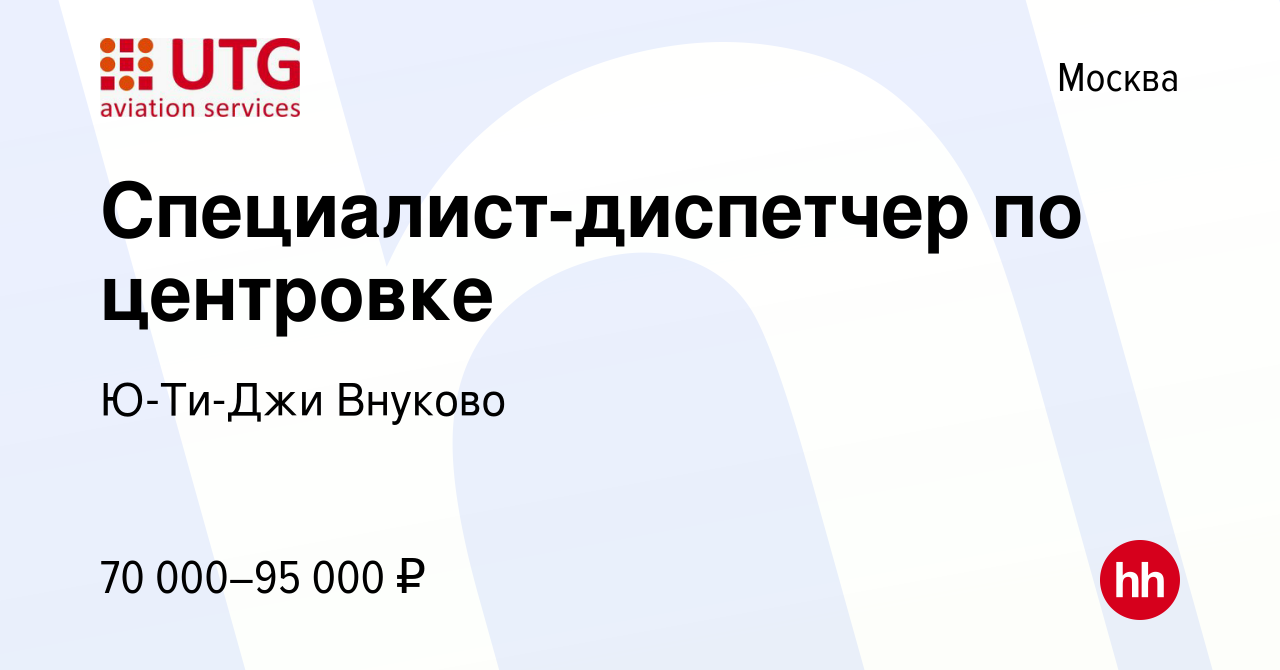 Вакансия Специалист-диспетчер по центровке в Москве, работа в компании  Ю-ти-джи Внуково (вакансия в архиве c 19 марта 2024)