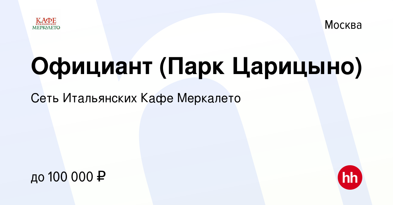 Вакансия Официант (Парк Царицыно) в Москве, работа в компании Сеть  Итальянских Кафе Меркато (вакансия в архиве c 16 января 2024)