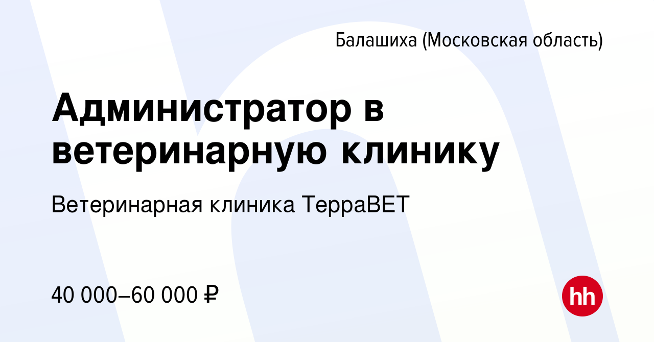 Вакансия Администратор в ветеринарную клинику в Балашихе, работа в компании Ветеринарная  клиника ТерраВЕТ (вакансия в архиве c 25 января 2024)