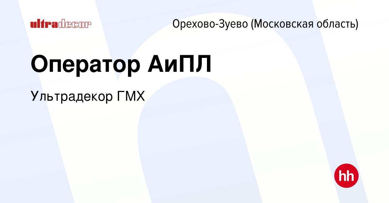 Вакансия Оператор АиПЛ в Орехово-Зуево, работа в компании Ультрадекор ГМХ  (вакансия в архиве c 26 января 2024)