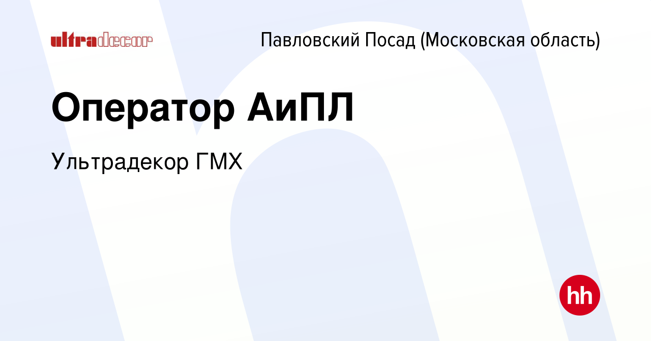 Вакансия Оператор АиПЛ в Павловском Посаде, работа в компании Ультрадекор  ГМХ (вакансия в архиве c 26 января 2024)