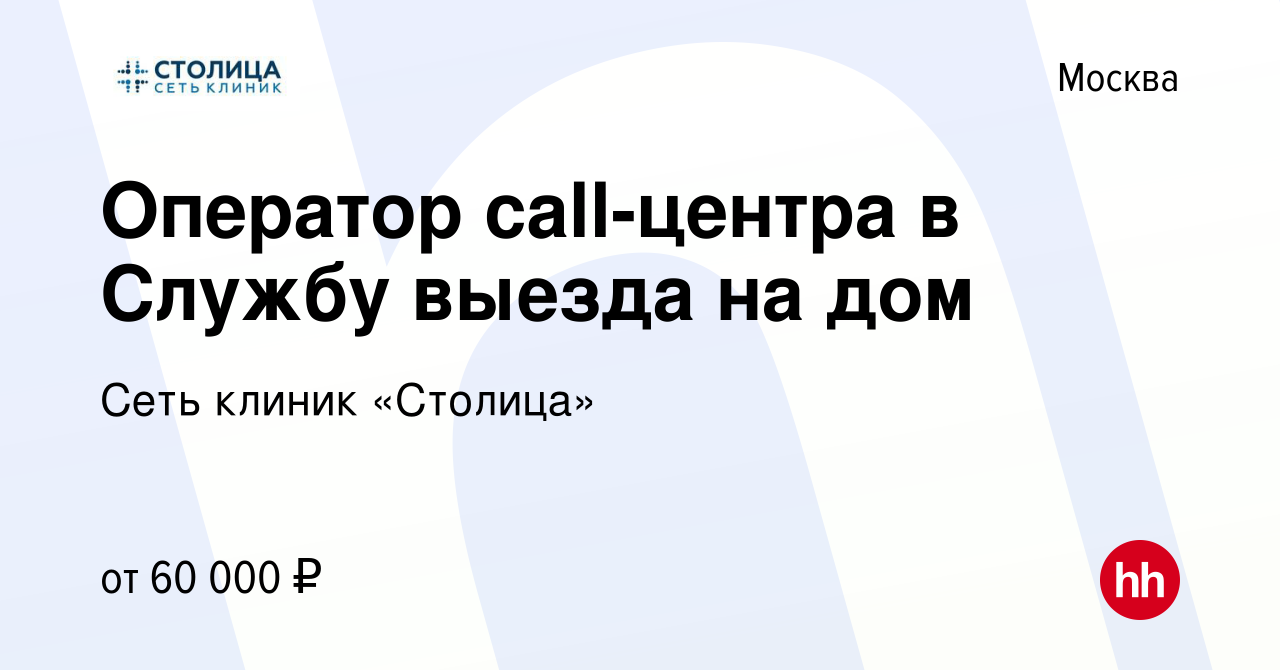 Вакансия Оператор call-центра в Службу выезда на дом в Москве, работа в  компании Сеть клиник «Столица» (вакансия в архиве c 9 января 2024)