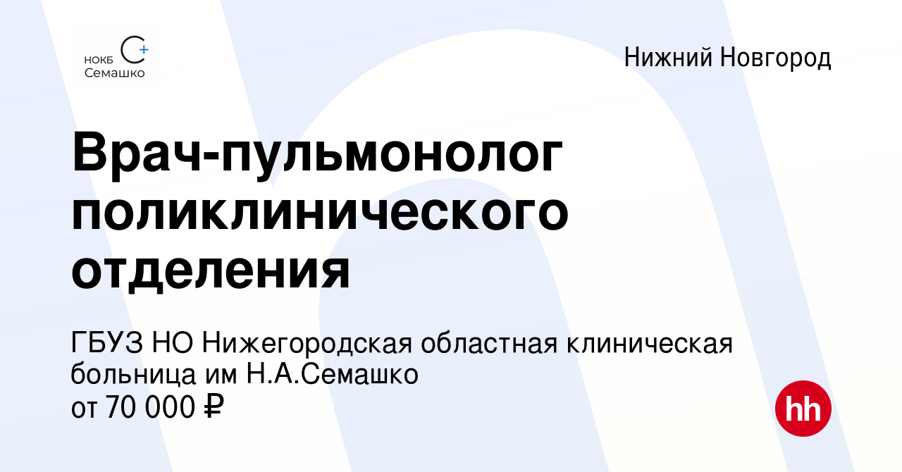 Вакансия Врач-пульмонолог поликлинического отделения в Нижнем Новгороде,  работа в компании ГБУЗ НО Нижегородская областная клиническая больница им  Н.А.Семашко (вакансия в архиве c 26 января 2024)