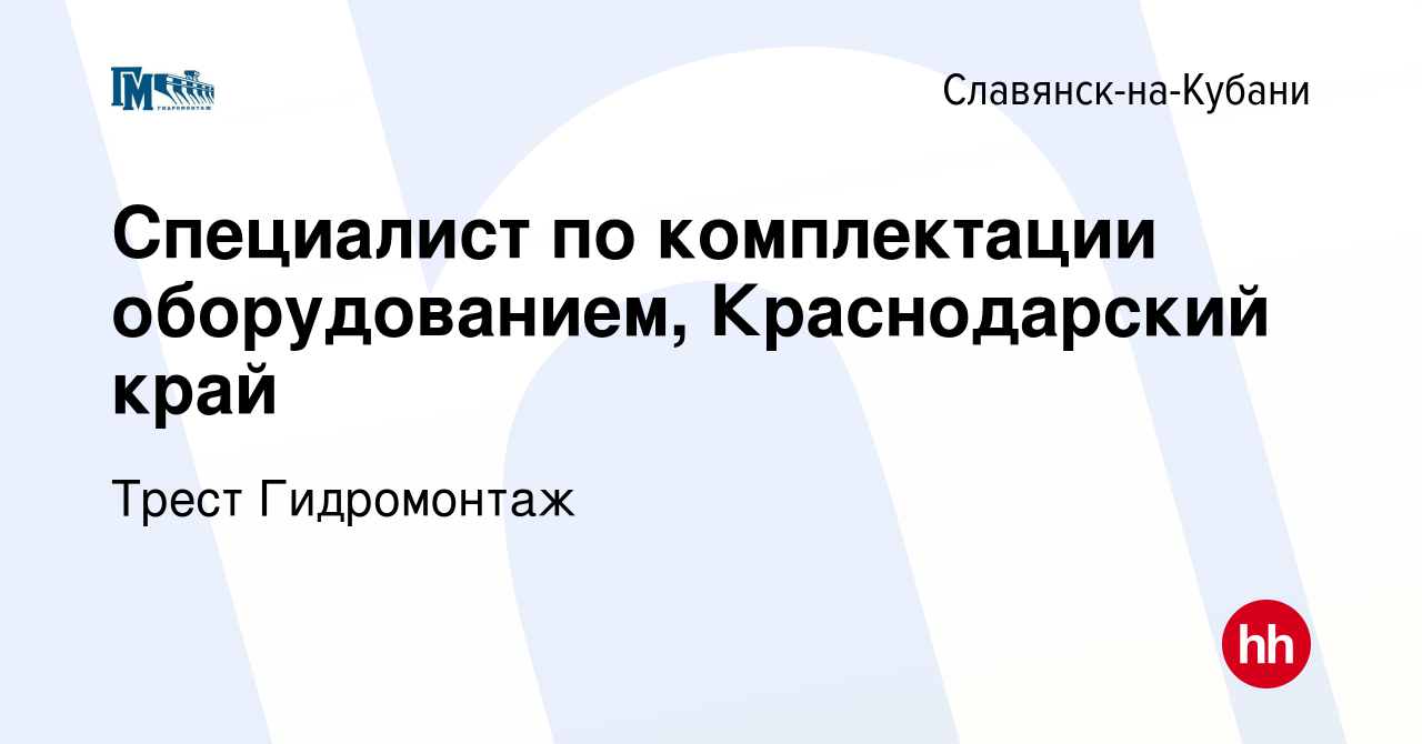 Вакансия Специалист по комплектации оборудованием, Краснодарский край в  Славянске-на-Кубани, работа в компании Трест Гидромонтаж (вакансия в архиве  c 22 января 2024)